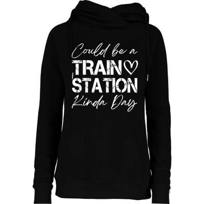 Could Be A Train Station Kinda Day Funny Clothing Womens Funnel Neck Pullover Hood