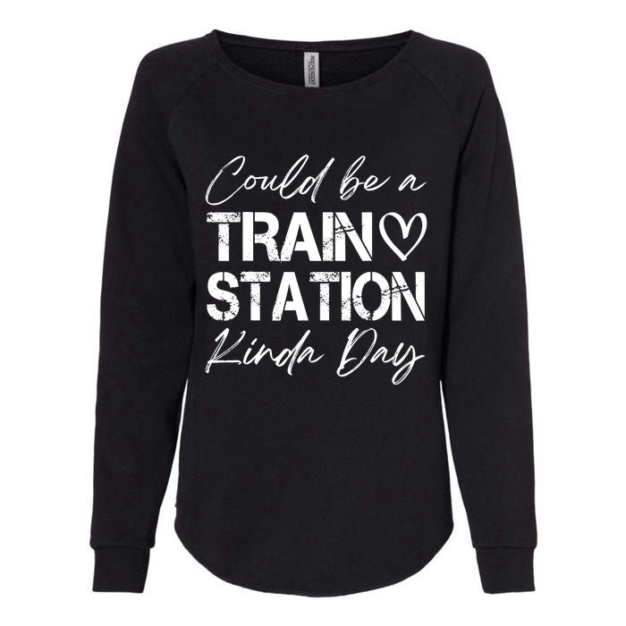 Could Be A Train Station Kinda Day Funny Clothing Womens California Wash Sweatshirt