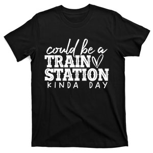 Could Be A Train Station Kinda Day T-Shirt