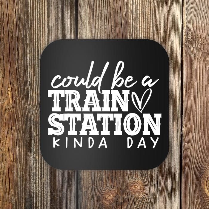 Could Be A Train Station Kinda Day Coaster