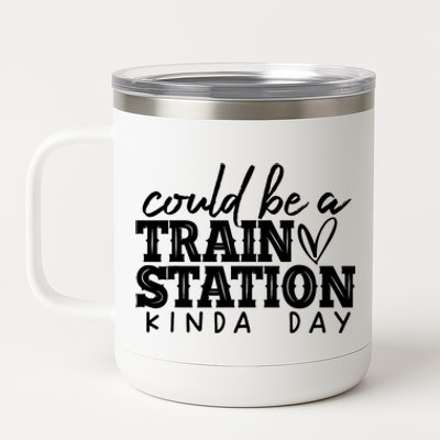 Could Be A Train Station Kinda Day 12 oz Stainless Steel Tumbler Cup