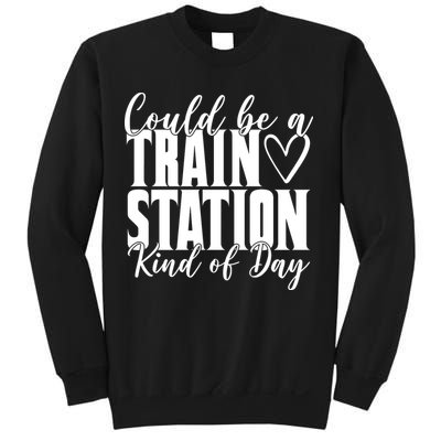 Could Be A Train Station Kind Of Day Sweatshirt