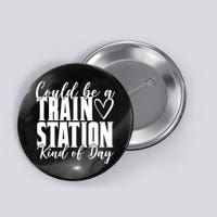 Could Be A Train Station Kind Of Day Button