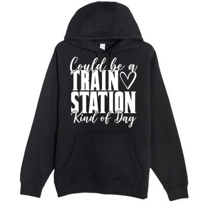 Could Be A Train Station Kind Of Day Premium Pullover Hoodie