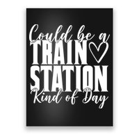 Could Be A Train Station Kind Of Day Poster
