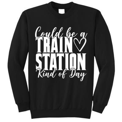 Could Be A Train Station Kind Of Day Tall Sweatshirt