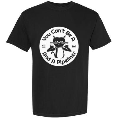 CanT Be A...And A Pipeliner Garment-Dyed Heavyweight T-Shirt