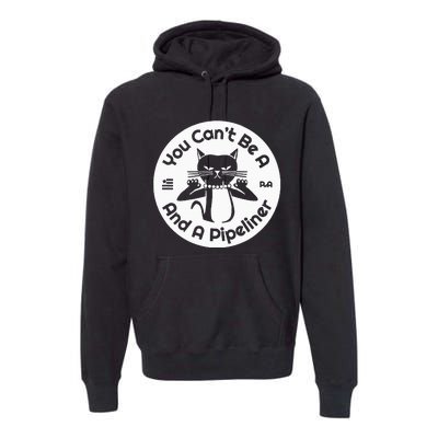 CanT Be A...And A Pipeliner Premium Hoodie