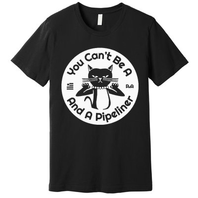 CanT Be A...And A Pipeliner Premium T-Shirt