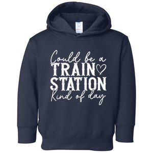 Could Be A Train Station Kinda Day Toddler Hoodie