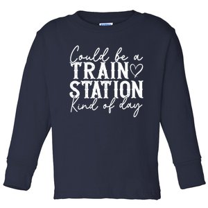 Could Be A Train Station Kinda Day Toddler Long Sleeve Shirt