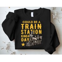 Could Be A Train Station Kinda Day Sweatshirt
