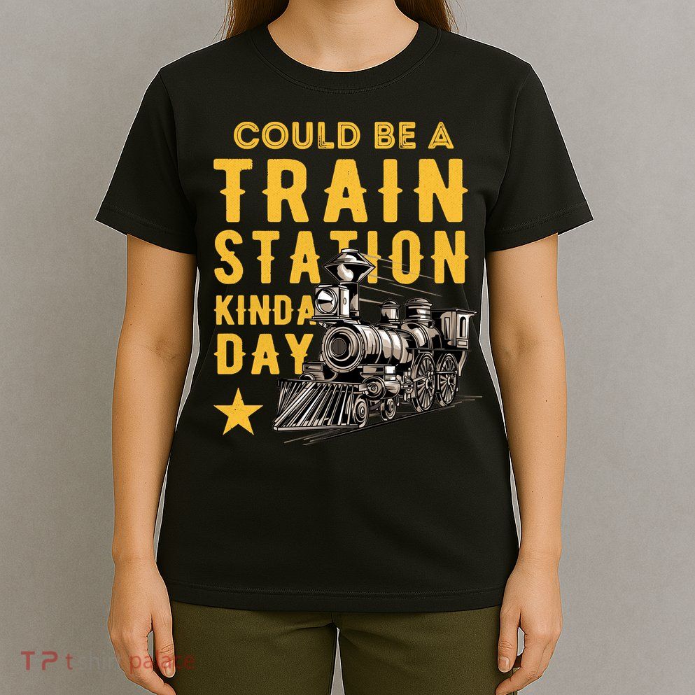 Could Be A Train Station Kinda Day T-Shirt