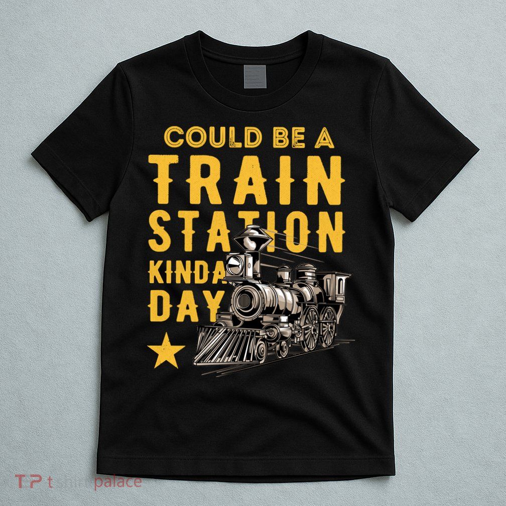 Could Be A Train Station Kinda Day T-Shirt