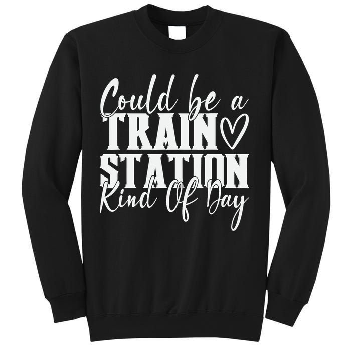 Could Be A Train Station Kinda Day Sweatshirt