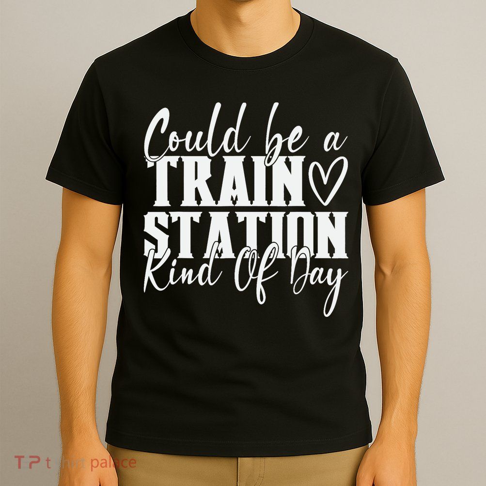 Could Be A Train Station Kinda Day T-Shirt