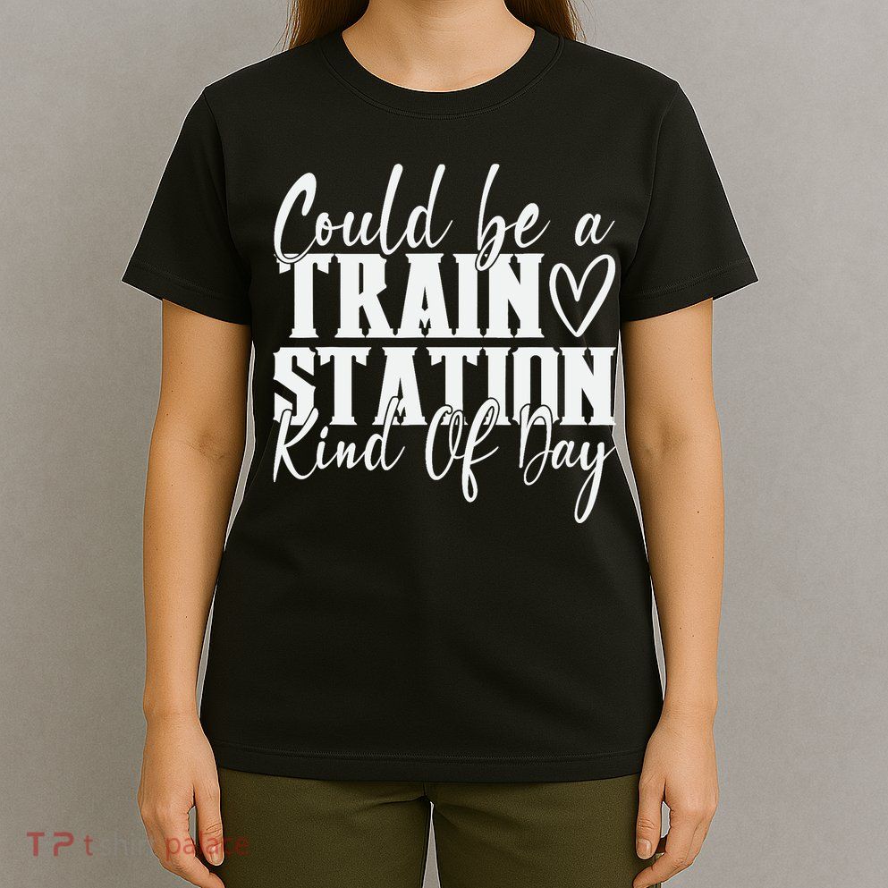 Could Be A Train Station Kinda Day T-Shirt