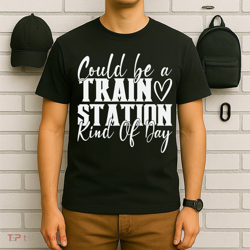 Could Be A Train Station Kinda Day T-Shirt