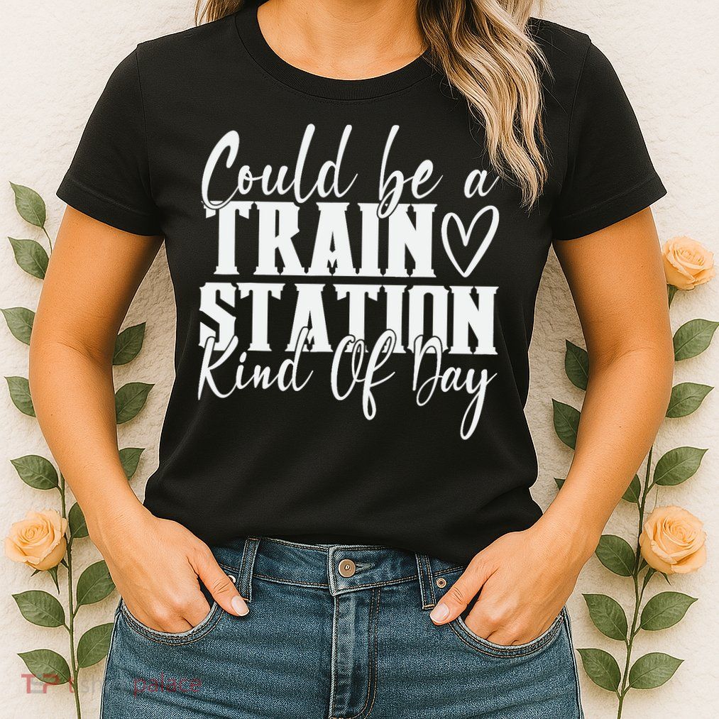 Could Be A Train Station Kinda Day Womens T-Shirt
