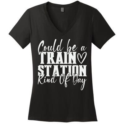 Could Be A Train Station Kinda Day Women's V-Neck T-Shirt