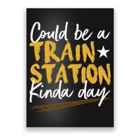 Could Be A Train Station Kind Of Day Poster
