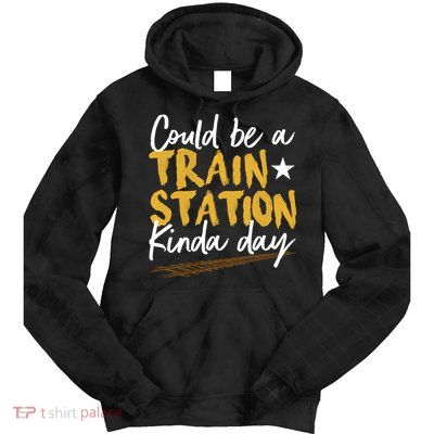 Could Be A Train Station Kind Of Day Tie Dye Hoodie