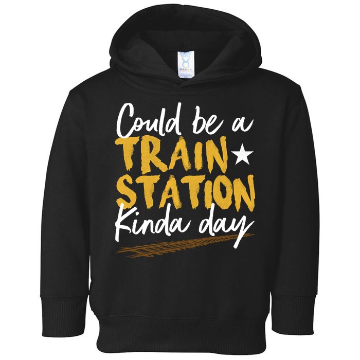Could Be A Train Station Kind Of Day Toddler Hoodie