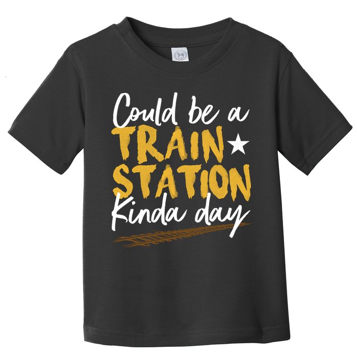 Could Be A Train Station Kind Of Day Toddler T-Shirt