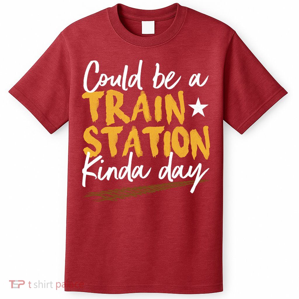 Could Be A Train Station Kind Of Day T-Shirt