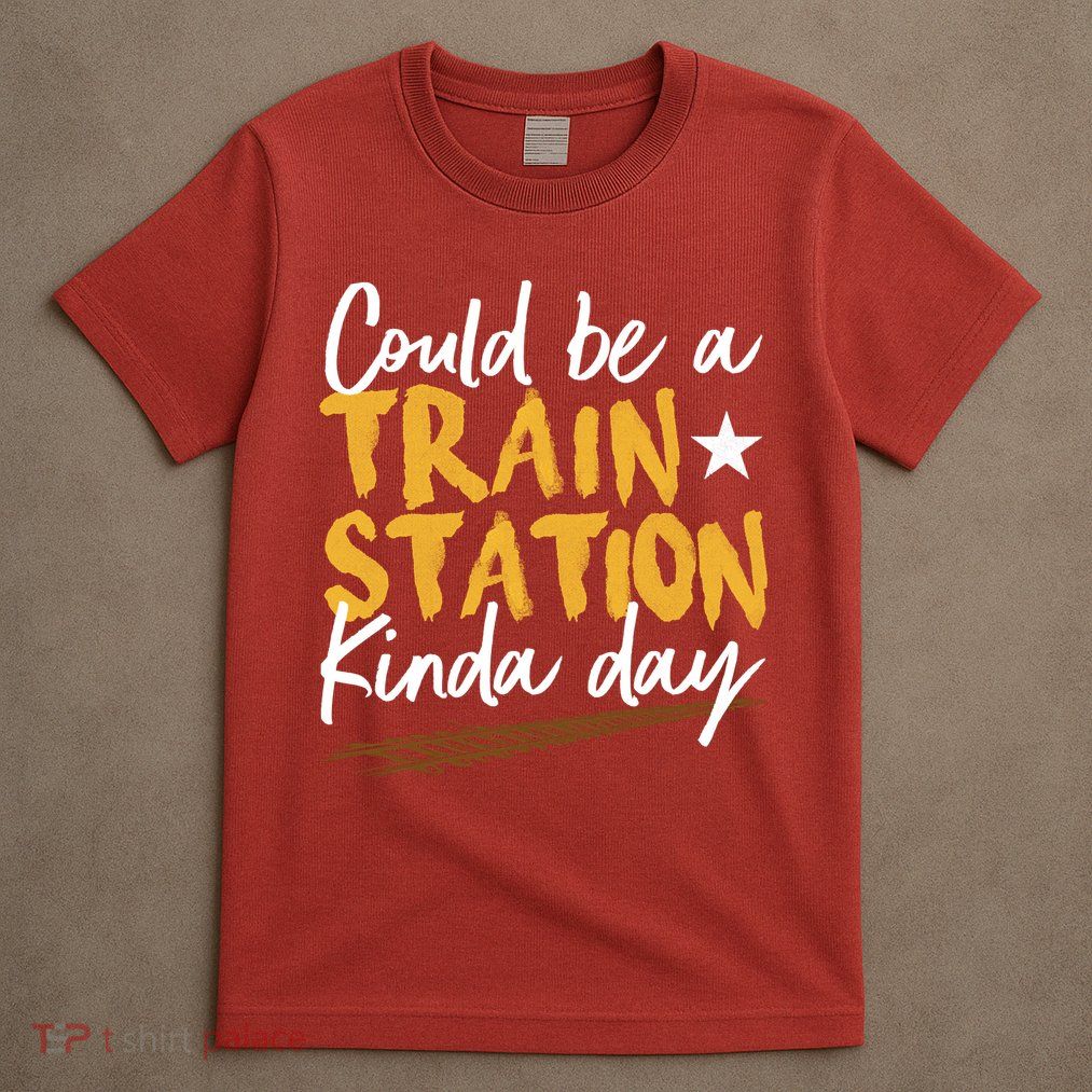 Could Be A Train Station Kind Of Day T-Shirt