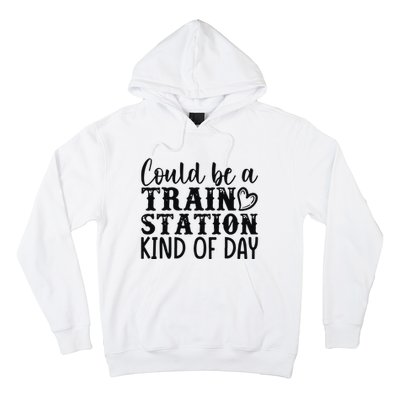 Could Be A Train Station Kind Of Day Hoodie