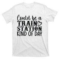 Could Be A Train Station Kind Of Day T-Shirt