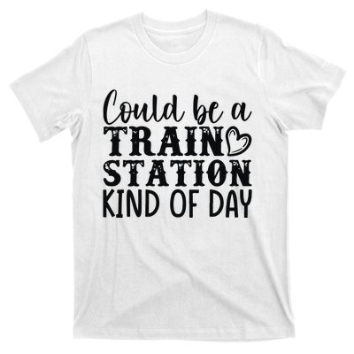 Could Be A Train Station Kind Of Day T-Shirt