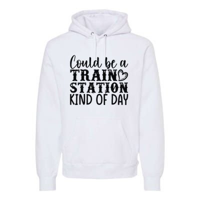 Could Be A Train Station Kind Of Day Premium Hoodie