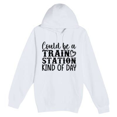 Could Be A Train Station Kind Of Day Premium Pullover Hoodie