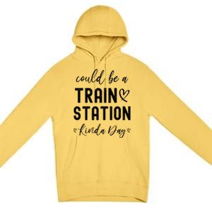 Could Be A Train Station Kinda Day Great Gift Premium Pullover Hoodie