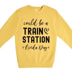 Could Be A Train Station Kinda Day Great Gift Premium Crewneck Sweatshirt