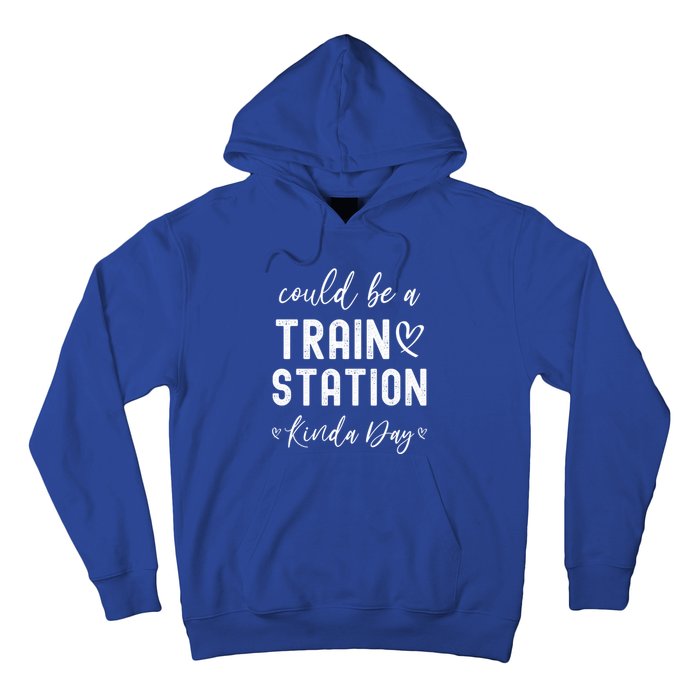 Could Be A Train Station Kinda Day Great Gift Hoodie