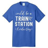 Could Be A Train Station Kinda Day Great Gift Tall T-Shirt