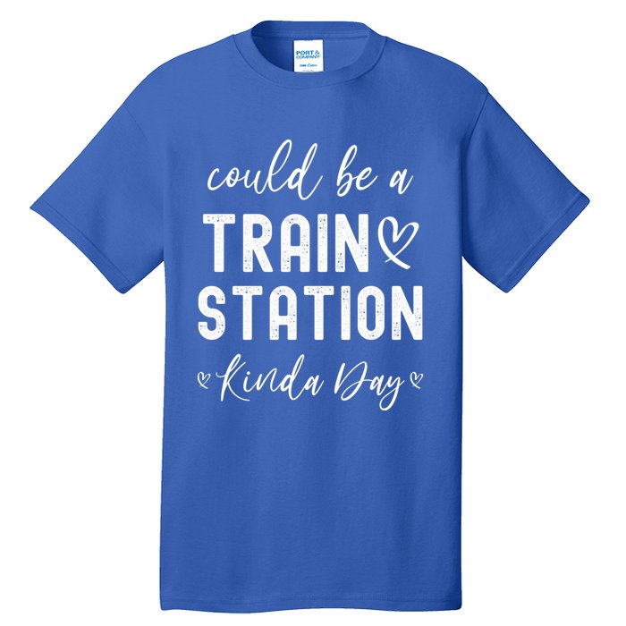 Could Be A Train Station Kinda Day Great Gift Tall T-Shirt