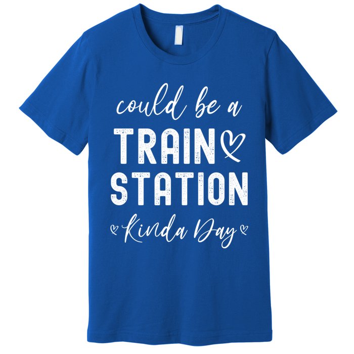 Could Be A Train Station Kinda Day Great Gift Premium T-Shirt