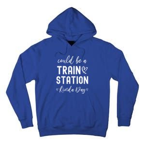 Could Be A Train Station Kinda Day Great Gift Tall Hoodie