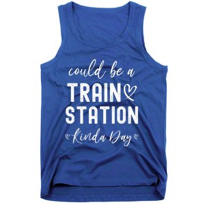 Could Be A Train Station Kinda Day Great Gift Tank Top