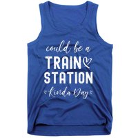 Could Be A Train Station Kinda Day Great Gift Tank Top