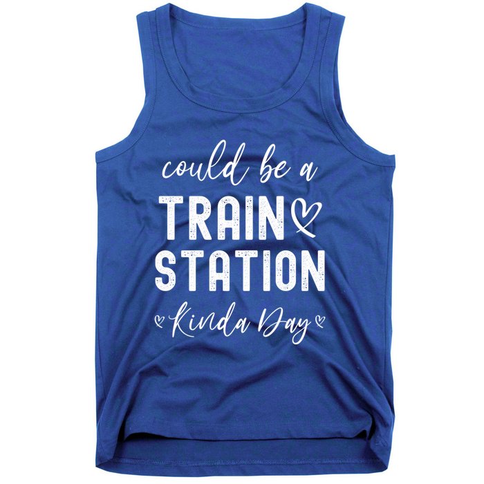 Could Be A Train Station Kinda Day Great Gift Tank Top