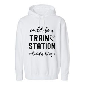 Could Be A Train Station Kinda Day Great Gift Garment-Dyed Fleece Hoodie