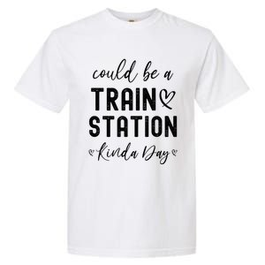 Could Be A Train Station Kinda Day Great Gift Garment-Dyed Heavyweight T-Shirt