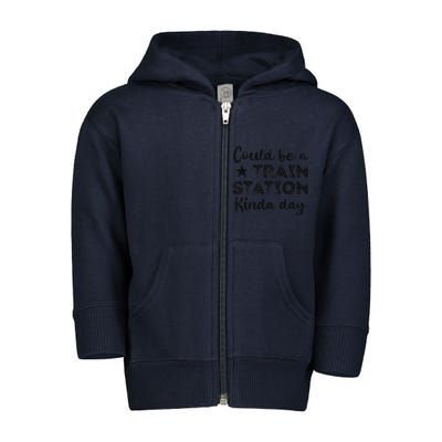 Could Be A Train Station Kinda Day Toddler Zip Fleece Hoodie