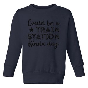 Could Be A Train Station Kinda Day Toddler Sweatshirt