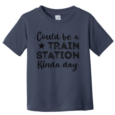 Could Be A Train Station Kinda Day Toddler T-Shirt